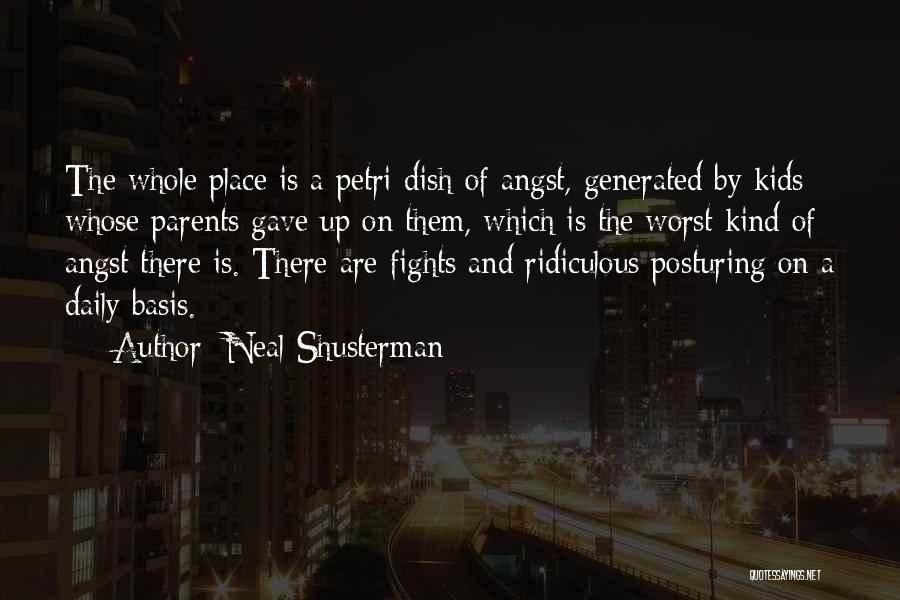 Neal Shusterman Quotes: The Whole Place Is A Petri Dish Of Angst, Generated By Kids Whose Parents Gave Up On Them, Which Is