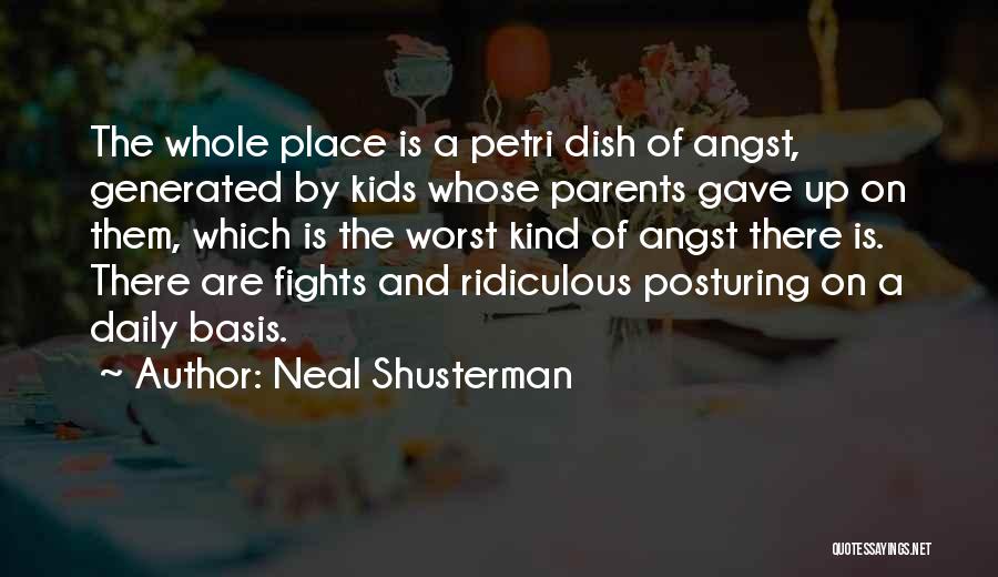 Neal Shusterman Quotes: The Whole Place Is A Petri Dish Of Angst, Generated By Kids Whose Parents Gave Up On Them, Which Is