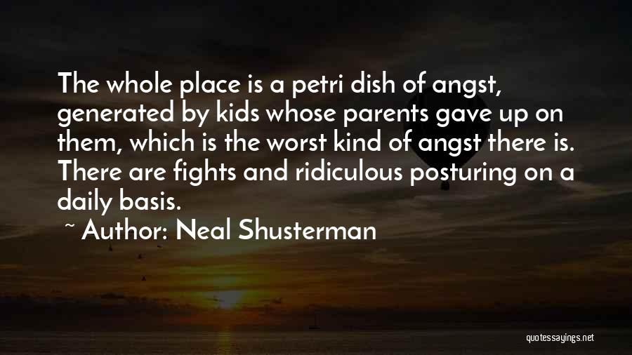 Neal Shusterman Quotes: The Whole Place Is A Petri Dish Of Angst, Generated By Kids Whose Parents Gave Up On Them, Which Is