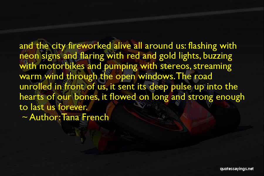 Tana French Quotes: And The City Fireworked Alive All Around Us: Flashing With Neon Signs And Flaring With Red And Gold Lights, Buzzing