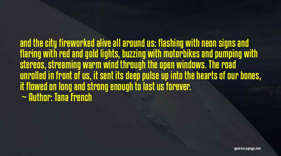 Tana French Quotes: And The City Fireworked Alive All Around Us: Flashing With Neon Signs And Flaring With Red And Gold Lights, Buzzing