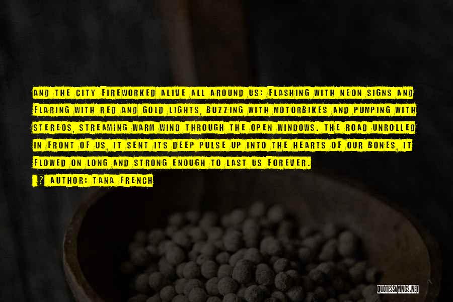 Tana French Quotes: And The City Fireworked Alive All Around Us: Flashing With Neon Signs And Flaring With Red And Gold Lights, Buzzing