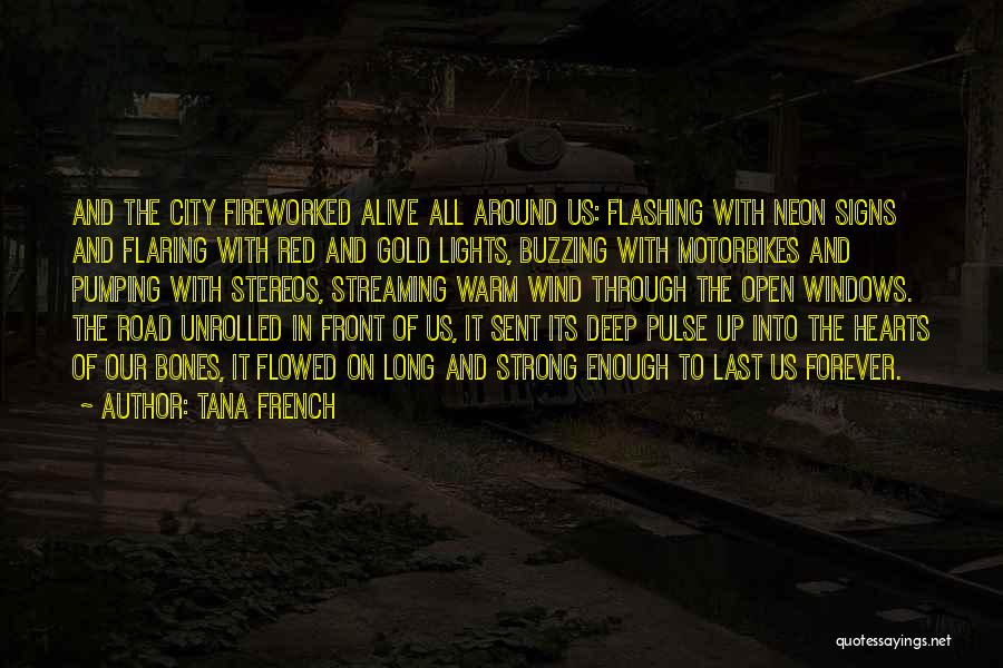 Tana French Quotes: And The City Fireworked Alive All Around Us: Flashing With Neon Signs And Flaring With Red And Gold Lights, Buzzing