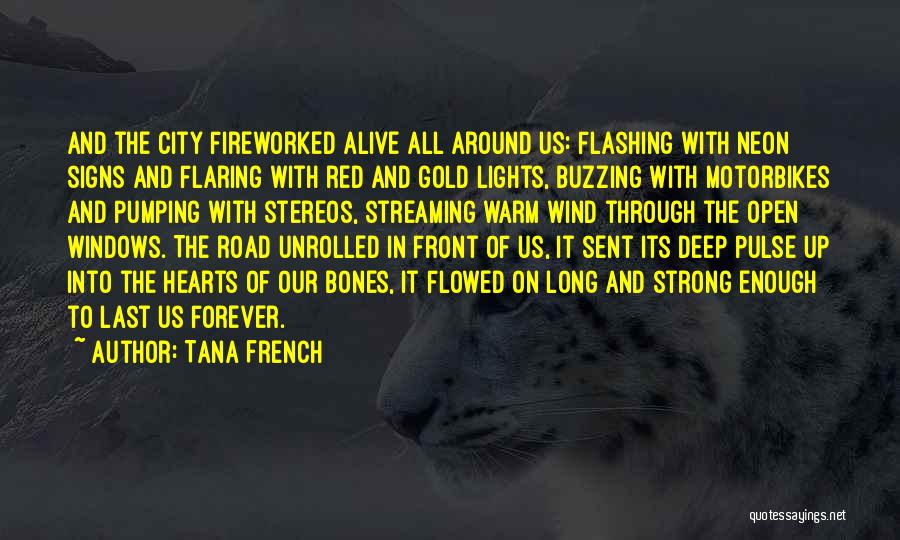 Tana French Quotes: And The City Fireworked Alive All Around Us: Flashing With Neon Signs And Flaring With Red And Gold Lights, Buzzing