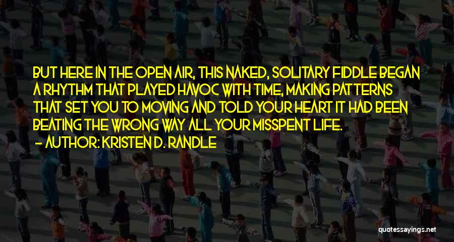 Kristen D. Randle Quotes: But Here In The Open Air, This Naked, Solitary Fiddle Began A Rhythm That Played Havoc With Time, Making Patterns