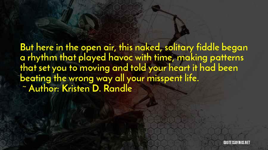 Kristen D. Randle Quotes: But Here In The Open Air, This Naked, Solitary Fiddle Began A Rhythm That Played Havoc With Time, Making Patterns