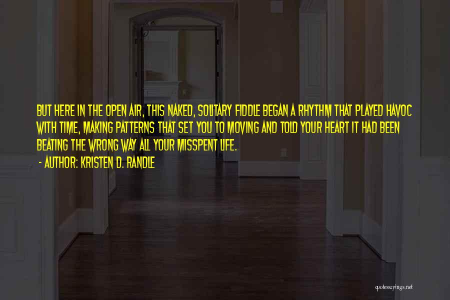 Kristen D. Randle Quotes: But Here In The Open Air, This Naked, Solitary Fiddle Began A Rhythm That Played Havoc With Time, Making Patterns