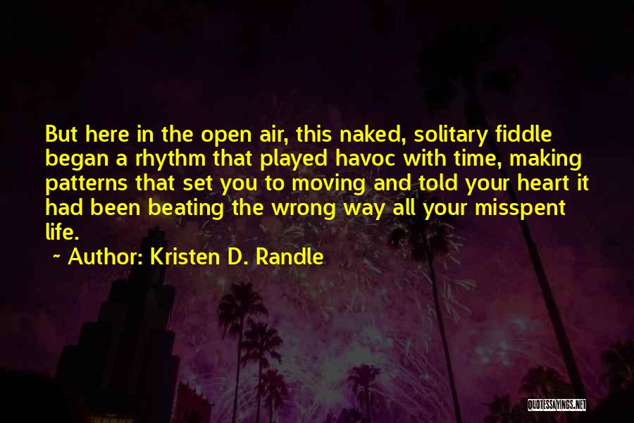 Kristen D. Randle Quotes: But Here In The Open Air, This Naked, Solitary Fiddle Began A Rhythm That Played Havoc With Time, Making Patterns