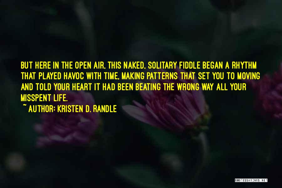 Kristen D. Randle Quotes: But Here In The Open Air, This Naked, Solitary Fiddle Began A Rhythm That Played Havoc With Time, Making Patterns