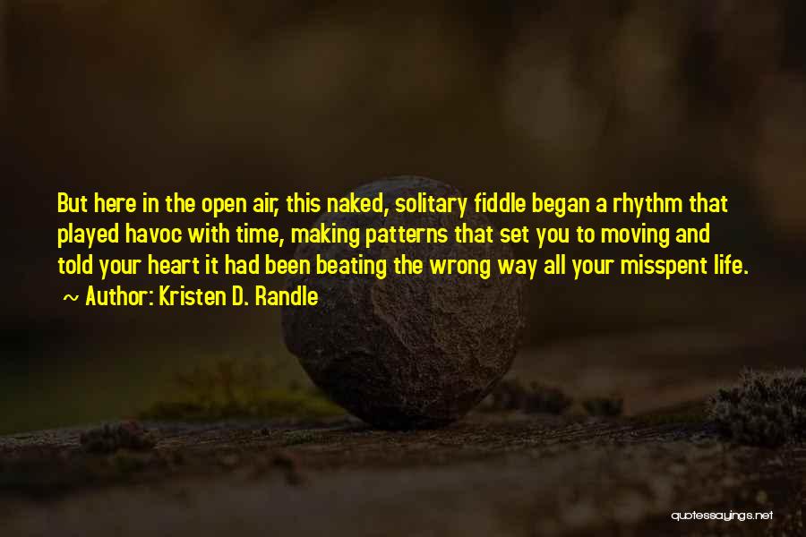 Kristen D. Randle Quotes: But Here In The Open Air, This Naked, Solitary Fiddle Began A Rhythm That Played Havoc With Time, Making Patterns