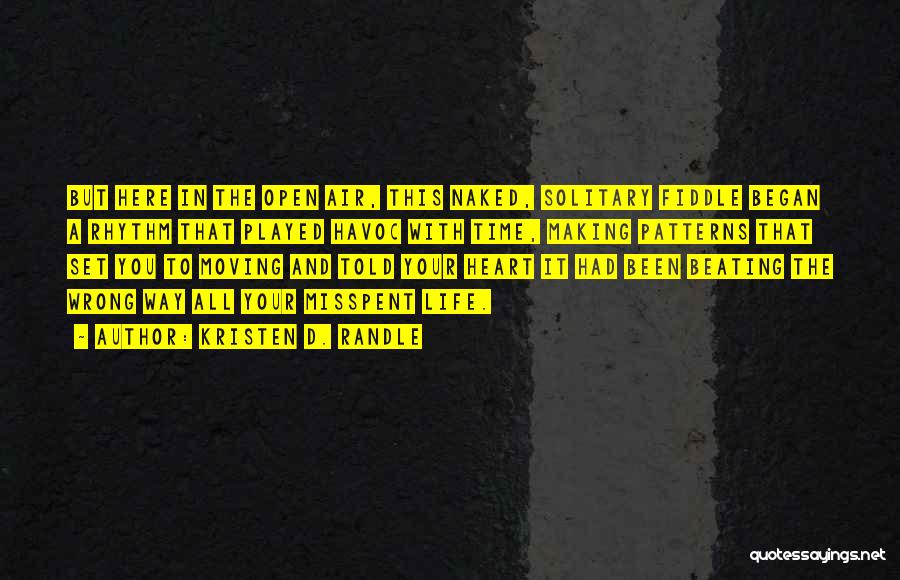 Kristen D. Randle Quotes: But Here In The Open Air, This Naked, Solitary Fiddle Began A Rhythm That Played Havoc With Time, Making Patterns