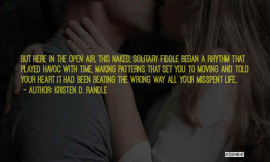 Kristen D. Randle Quotes: But Here In The Open Air, This Naked, Solitary Fiddle Began A Rhythm That Played Havoc With Time, Making Patterns