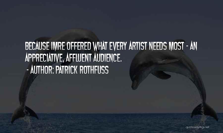 Patrick Rothfuss Quotes: Because Imre Offered What Every Artist Needs Most - An Appreciative, Affluent Audience.