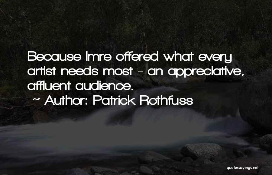 Patrick Rothfuss Quotes: Because Imre Offered What Every Artist Needs Most - An Appreciative, Affluent Audience.