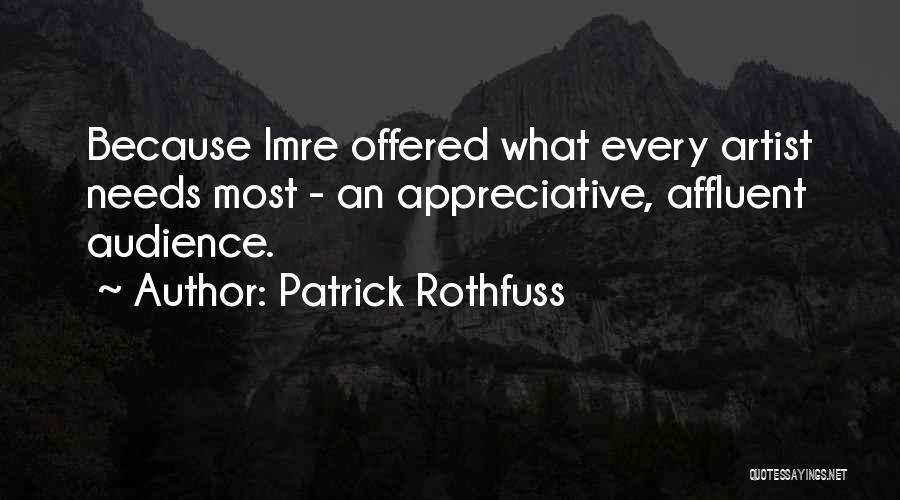 Patrick Rothfuss Quotes: Because Imre Offered What Every Artist Needs Most - An Appreciative, Affluent Audience.
