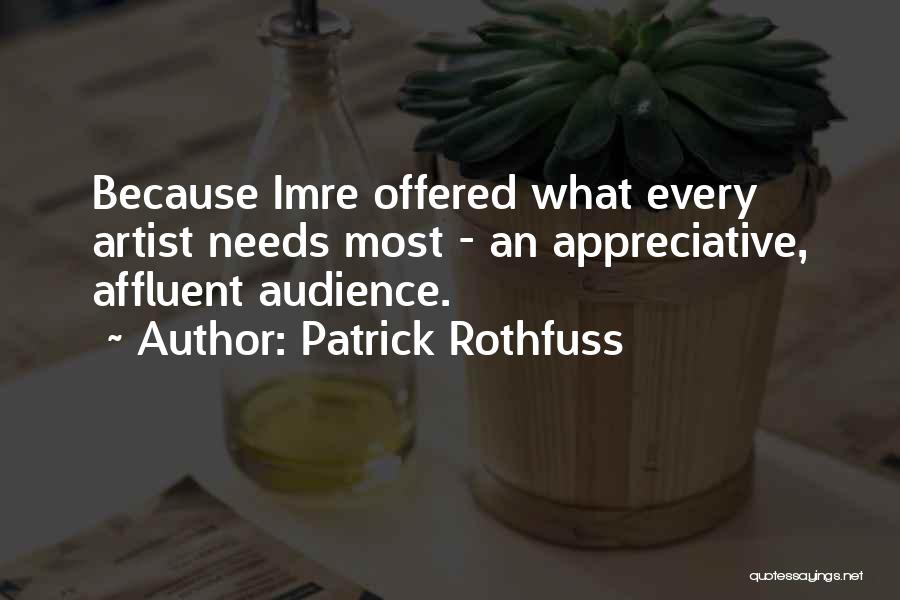 Patrick Rothfuss Quotes: Because Imre Offered What Every Artist Needs Most - An Appreciative, Affluent Audience.