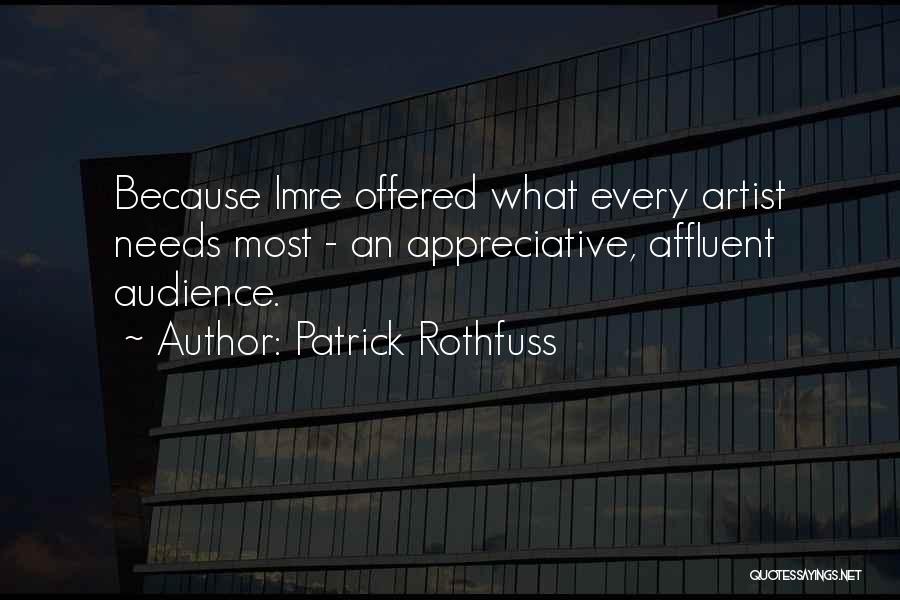 Patrick Rothfuss Quotes: Because Imre Offered What Every Artist Needs Most - An Appreciative, Affluent Audience.