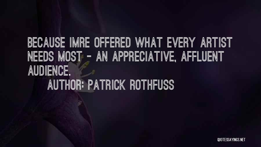 Patrick Rothfuss Quotes: Because Imre Offered What Every Artist Needs Most - An Appreciative, Affluent Audience.