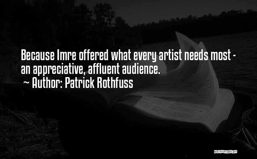 Patrick Rothfuss Quotes: Because Imre Offered What Every Artist Needs Most - An Appreciative, Affluent Audience.