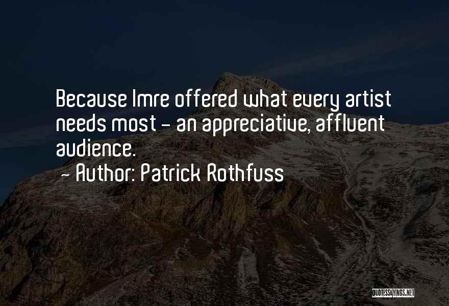 Patrick Rothfuss Quotes: Because Imre Offered What Every Artist Needs Most - An Appreciative, Affluent Audience.