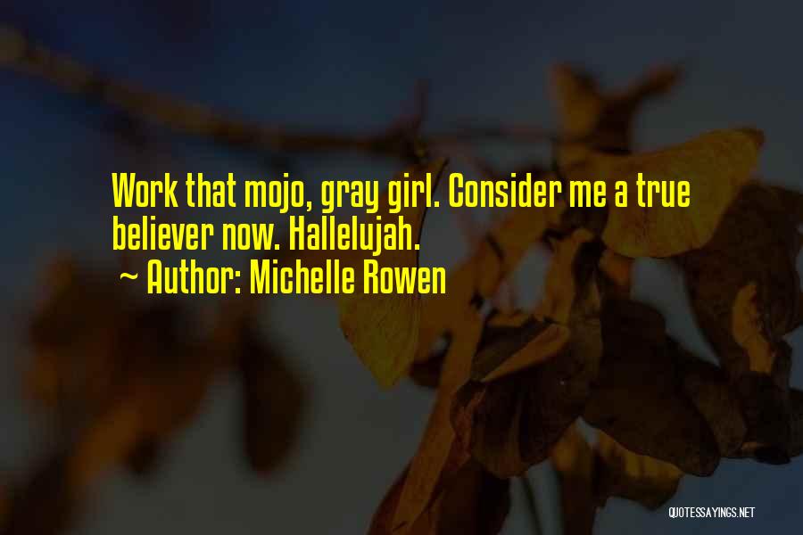 Michelle Rowen Quotes: Work That Mojo, Gray Girl. Consider Me A True Believer Now. Hallelujah.