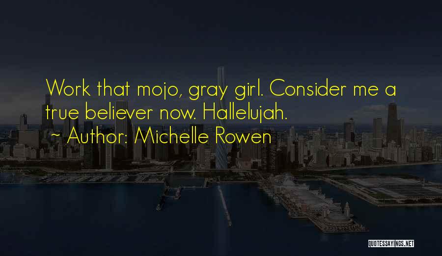 Michelle Rowen Quotes: Work That Mojo, Gray Girl. Consider Me A True Believer Now. Hallelujah.