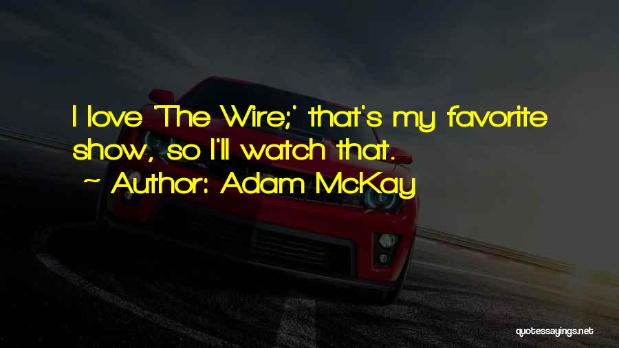 Adam McKay Quotes: I Love 'the Wire;' That's My Favorite Show, So I'll Watch That.