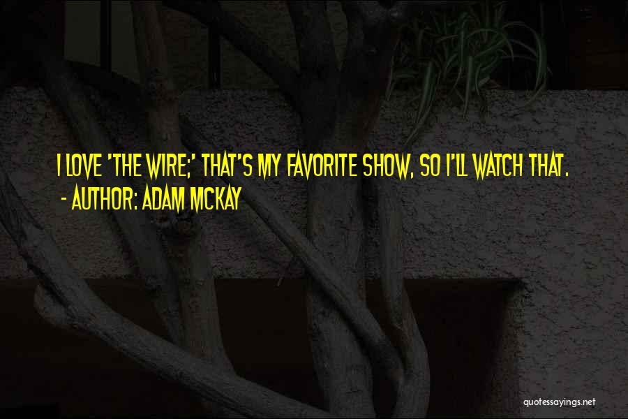 Adam McKay Quotes: I Love 'the Wire;' That's My Favorite Show, So I'll Watch That.