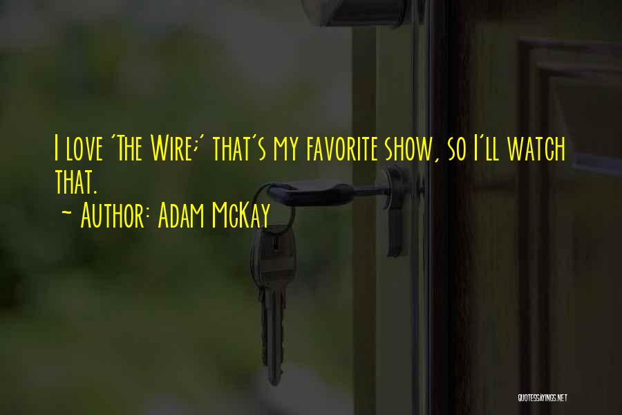 Adam McKay Quotes: I Love 'the Wire;' That's My Favorite Show, So I'll Watch That.