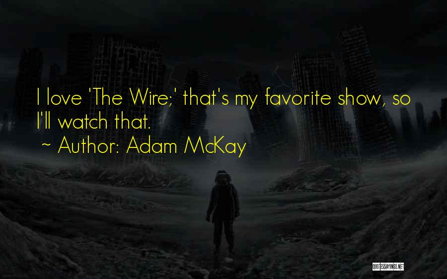Adam McKay Quotes: I Love 'the Wire;' That's My Favorite Show, So I'll Watch That.