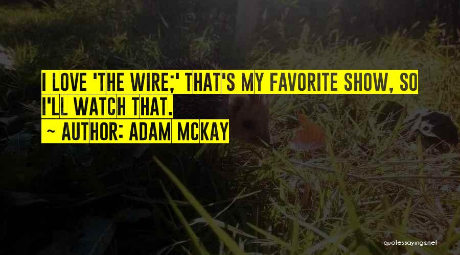 Adam McKay Quotes: I Love 'the Wire;' That's My Favorite Show, So I'll Watch That.