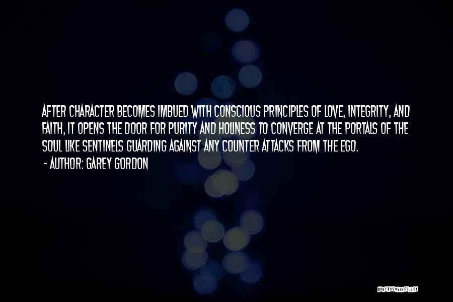 Garey Gordon Quotes: After Character Becomes Imbued With Conscious Principles Of Love, Integrity, And Faith, It Opens The Door For Purity And Holiness