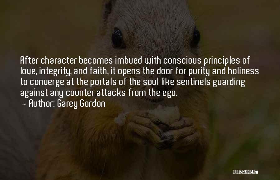 Garey Gordon Quotes: After Character Becomes Imbued With Conscious Principles Of Love, Integrity, And Faith, It Opens The Door For Purity And Holiness