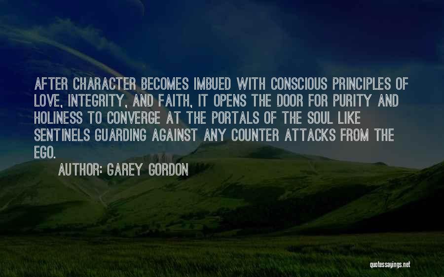 Garey Gordon Quotes: After Character Becomes Imbued With Conscious Principles Of Love, Integrity, And Faith, It Opens The Door For Purity And Holiness