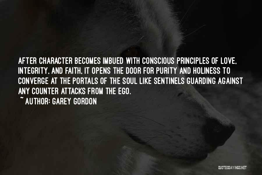 Garey Gordon Quotes: After Character Becomes Imbued With Conscious Principles Of Love, Integrity, And Faith, It Opens The Door For Purity And Holiness