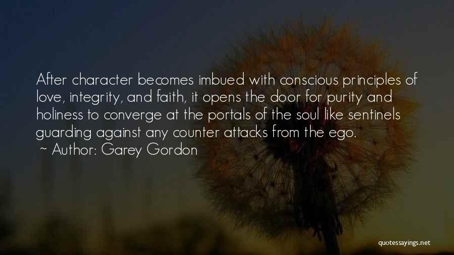 Garey Gordon Quotes: After Character Becomes Imbued With Conscious Principles Of Love, Integrity, And Faith, It Opens The Door For Purity And Holiness