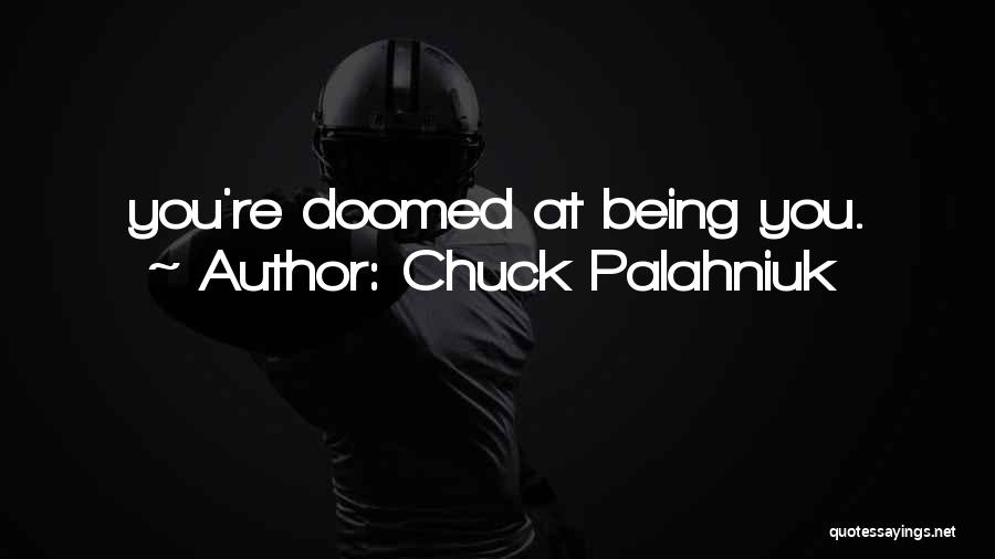 Chuck Palahniuk Quotes: You're Doomed At Being You.