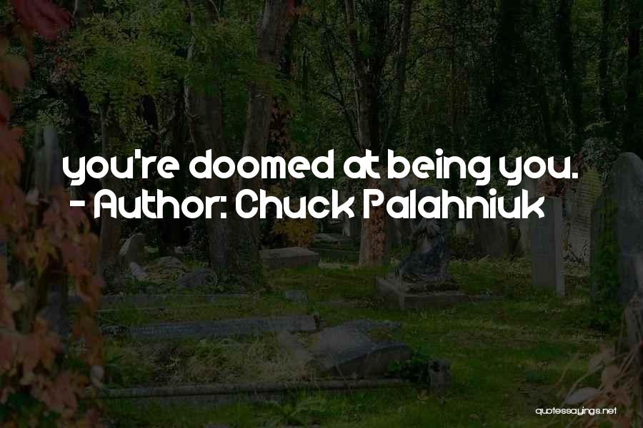 Chuck Palahniuk Quotes: You're Doomed At Being You.