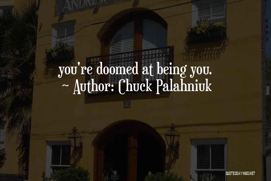 Chuck Palahniuk Quotes: You're Doomed At Being You.