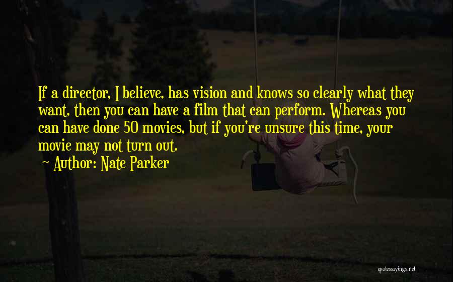 Nate Parker Quotes: If A Director, I Believe, Has Vision And Knows So Clearly What They Want, Then You Can Have A Film