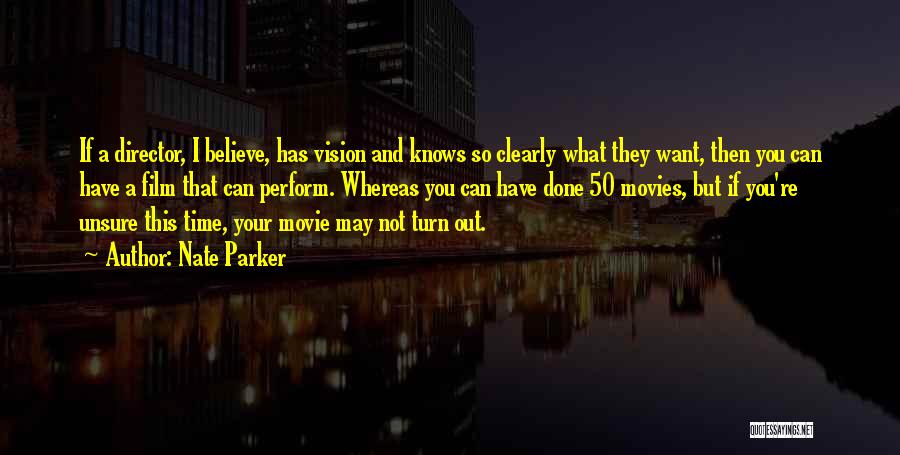 Nate Parker Quotes: If A Director, I Believe, Has Vision And Knows So Clearly What They Want, Then You Can Have A Film