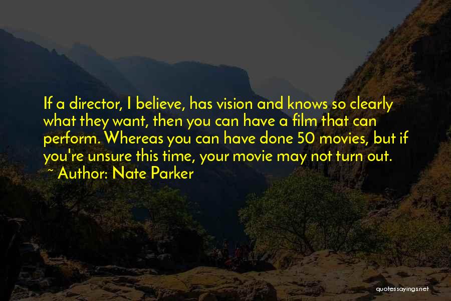 Nate Parker Quotes: If A Director, I Believe, Has Vision And Knows So Clearly What They Want, Then You Can Have A Film
