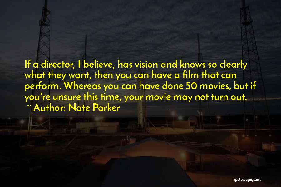 Nate Parker Quotes: If A Director, I Believe, Has Vision And Knows So Clearly What They Want, Then You Can Have A Film