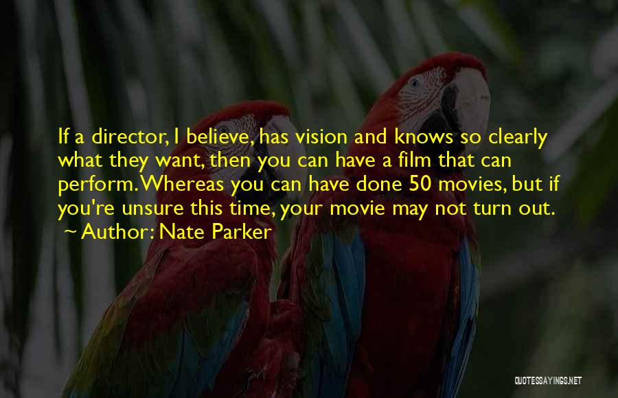 Nate Parker Quotes: If A Director, I Believe, Has Vision And Knows So Clearly What They Want, Then You Can Have A Film