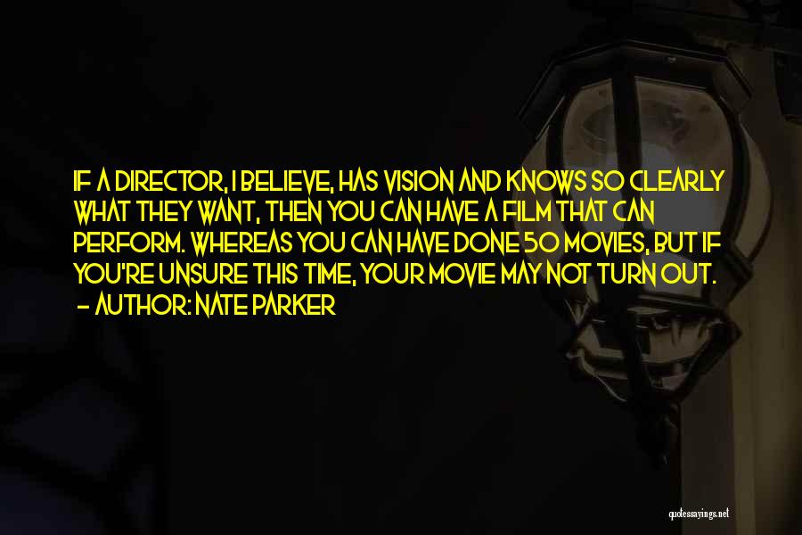 Nate Parker Quotes: If A Director, I Believe, Has Vision And Knows So Clearly What They Want, Then You Can Have A Film