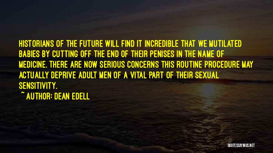 Dean Edell Quotes: Historians Of The Future Will Find It Incredible That We Mutilated Babies By Cutting Off The End Of Their Penises