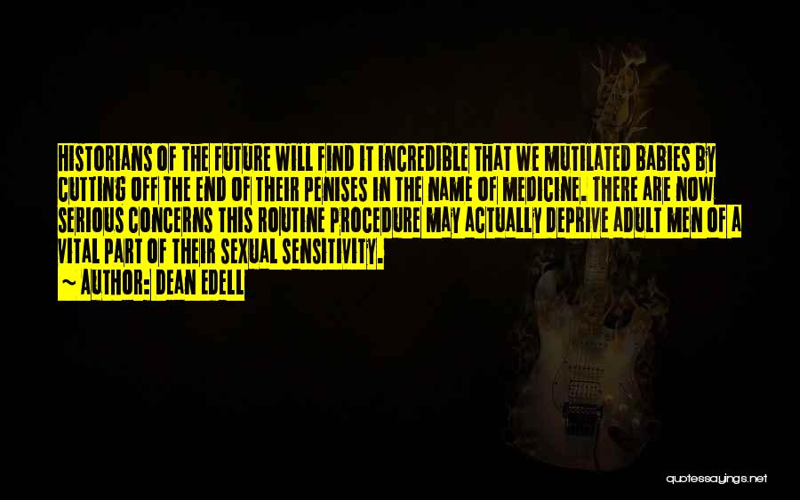Dean Edell Quotes: Historians Of The Future Will Find It Incredible That We Mutilated Babies By Cutting Off The End Of Their Penises