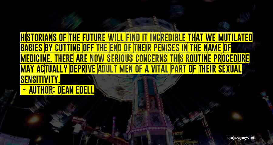 Dean Edell Quotes: Historians Of The Future Will Find It Incredible That We Mutilated Babies By Cutting Off The End Of Their Penises