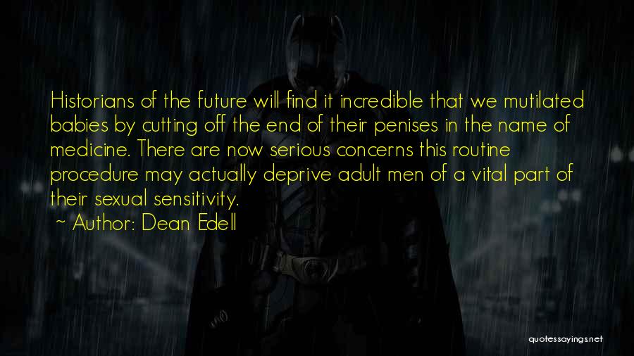 Dean Edell Quotes: Historians Of The Future Will Find It Incredible That We Mutilated Babies By Cutting Off The End Of Their Penises