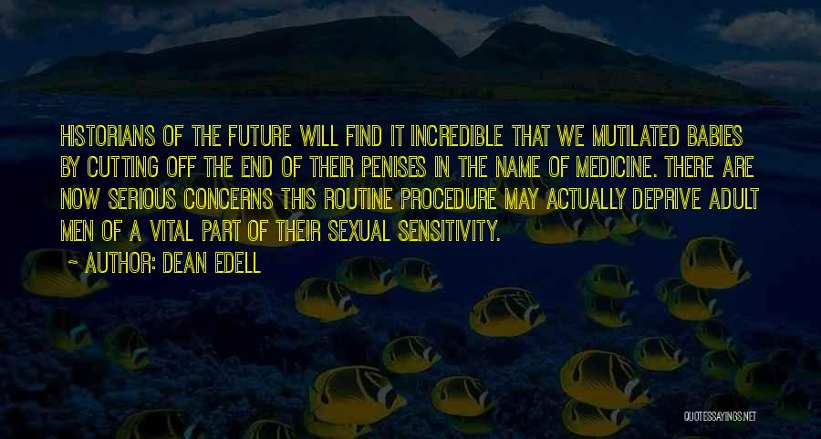 Dean Edell Quotes: Historians Of The Future Will Find It Incredible That We Mutilated Babies By Cutting Off The End Of Their Penises